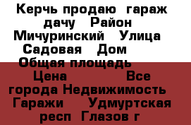 Керчь продаю  гараж-дачу › Район ­ Мичуринский › Улица ­ Садовая › Дом ­ 32 › Общая площадь ­ 24 › Цена ­ 50 000 - Все города Недвижимость » Гаражи   . Удмуртская респ.,Глазов г.